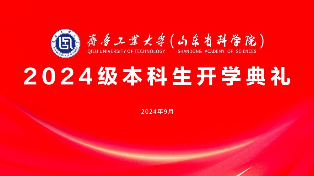 你好，新同學！——齊魯工業大學（山東省科學院）2024級本科生開學典禮