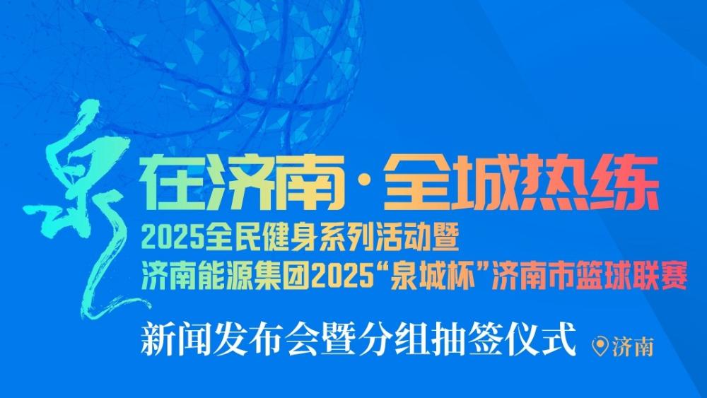 2025“泉城杯”濟南市籃球聯(lián)賽新聞發(fā)布會暨分組抽簽儀式